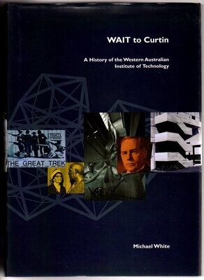 WAIT to Curtin: A History of the Western Australian Institute of Technology by Michael White
