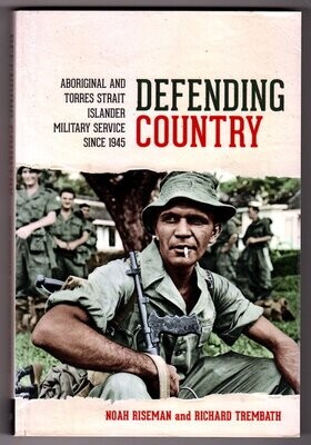 Defending Country: Aboriginal and Torres Strait Islander Military Service Since 1945 by Noah Riseman and Richard Trembath