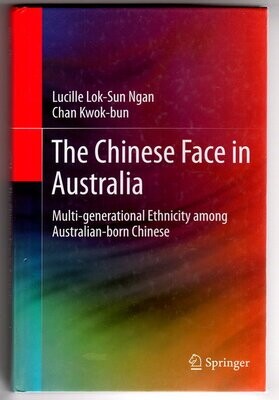 The Chinese Face in Australia: Multi-Generational Ethnicity Among Australian-Born Chinese by Lucille Lok-Sun Ngan and Chan Kwok-bun