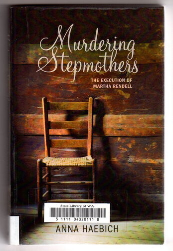Murdering Stepmothers: The Execution of Martha Rendell by Anna Haebich