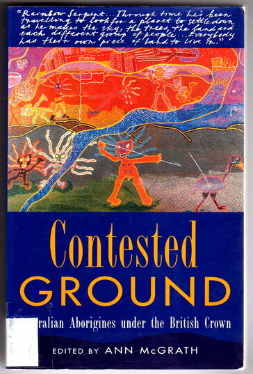 Contested Ground: Australian Aborigines Under the British Crown edited by Ann McGrath