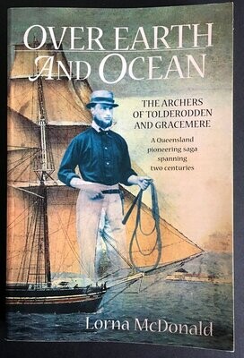 Over Earth and Ocean: The Archers of Tolderodden and Gracemere: A Norse-Australian Saga 1819-1965 by Lorna McDonald