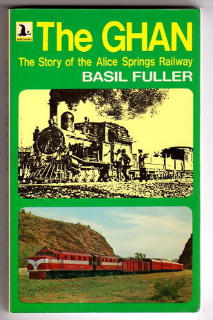 The Ghan: The Story of the Alice Springs Railway by Basil Fuller