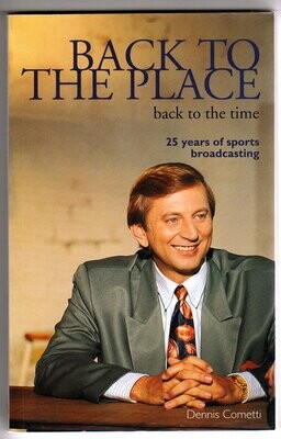 Back to the Place: Back to the Time: 25 Years of Sports Broadcasting BY Dennis Cometti