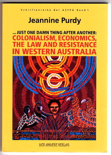 Just One Damn Thing After Another: Colonialism, Economics, the Law, and Resistance in Western Australia by Jeannine Purdy