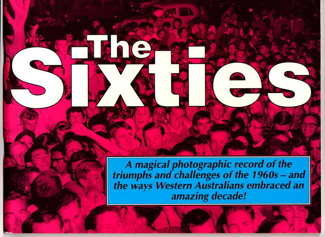 The Sixties: A Magical Photographic Record of the Triumphs and Challenges of the 1960s - and the Ways Western Australians Embraced an Amazing Decade!