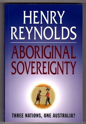 Aboriginal Sovereignty: Reflections on Race,  State and Nation by  Henry Reynolds