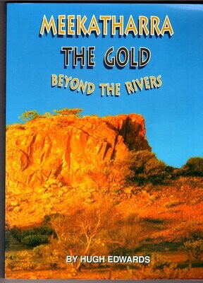 Meekatharra: The Gold Beyond the Rivers by Hugh Edwards