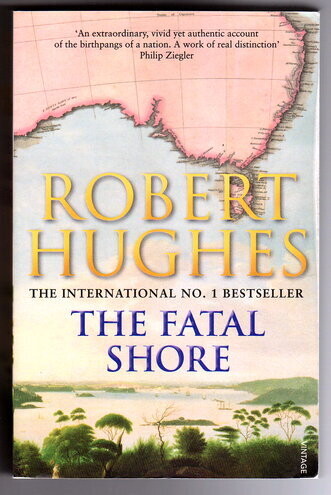 The Fatal Shore: A History of the Transportation of Convicts to Australia, 1787-1868 by Robert Hughes