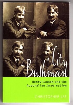 City Bushman: Henry Lawson and the Australian Imagination by Christopher Lee