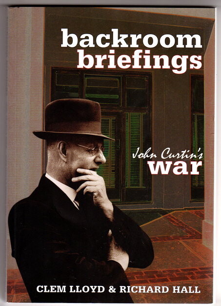 Backroom Briefings: John Curtin&#39;s War edited by Clem Lloyd, Richard Hall from original notes by Frederick T Smith