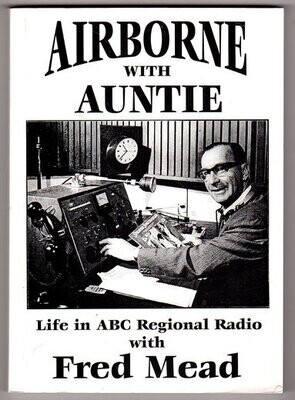 Airborne with Auntie: Life in ABC Regional Radio by Fred Mead