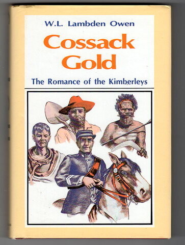 Cossack Gold: The Chronicles of an Early Goldfields Warden [The Romance of the Kimberleys] by J H C by W Lambden Owen