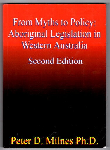 From Myth to Policy: Aboriginal Legislation in Western Australia by Peter D Milnes