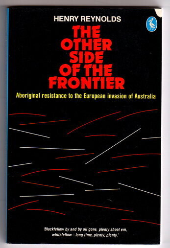 The Other Side of the Frontier: An Interpretation of the Aboriginal Response to the Invasion and Settlement of Australia by Henry Reynolds