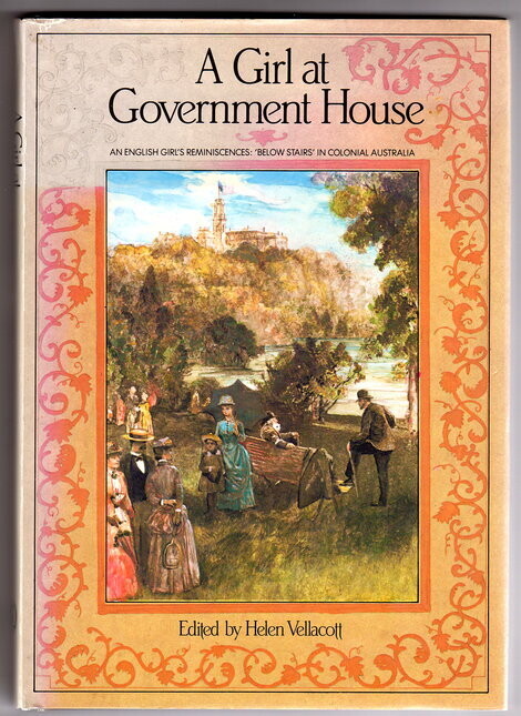 A Girl at Government House: An English Girl's Reminiscences: "Below Stairs" in Colonial Australia edited by Helen Vellacott
