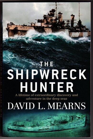The Shipwreck Hunter: A Lifetime of Extraordinary Discovery and Adventure in the Deep Seas by David L Mearns