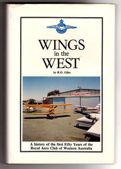 Wings of the West: A History of the First Fifty Years of the Royal Aero Club of Western Australia by R O Giles