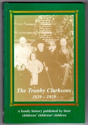 The Tranby Clarksons: 1829 - 1929: A Family History Published by Their Childrens&#39; Childrens&#39; Children et al