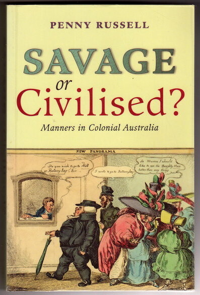 Savage or Civilised? Manners in Colonial Australia by Penny Russell