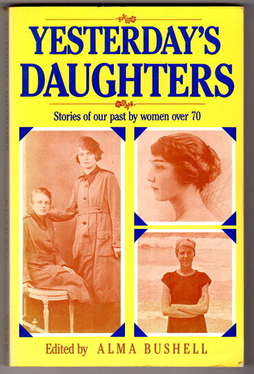 Yesterday's Daughters: Stories of Our Past by Women Over 70 edited by Alma Bushell