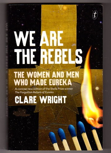 We are the Rebels: The Women and Men Who Made Eureka by Clare Wright