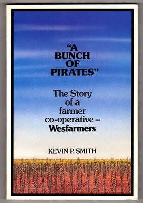 A Bunch of Pirates: The Story of a Farmer Co-Operative Wesfarmers by Kevin P Smith