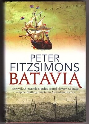 Batavia: Betrayal Shipwreck Murder Sexual Slavery Courage: A Spine-Chilling Chapter in Australian History by Peter FitzSimons