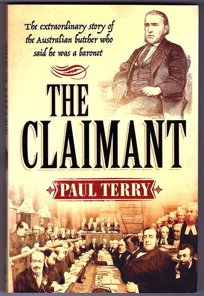 The Claimant: The Extraordinary Story of the Australian Butcher Who Said He Was a Baronet by Paul Terry