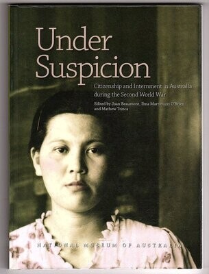 Under Suspicion: Citizenship and Internment in Australia During the Second World War edited by Joan Beaumont, Ilma Martinuzzi O'Brien and Mathew Trinca