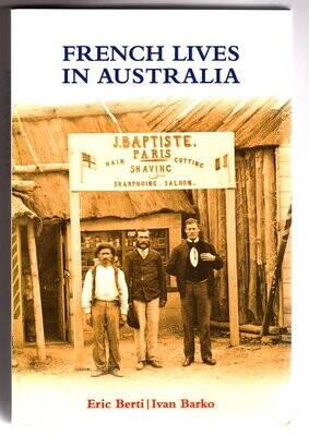 French Lives in Australia: A Collection of Biographical Essays by Eric Berti and Ivan Barko