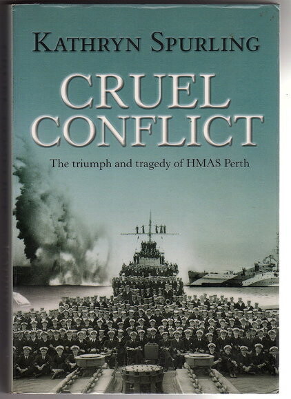 Cruel Conflict: The Triumph and Tragedy of HMAS Perth by Kathryn Spurling