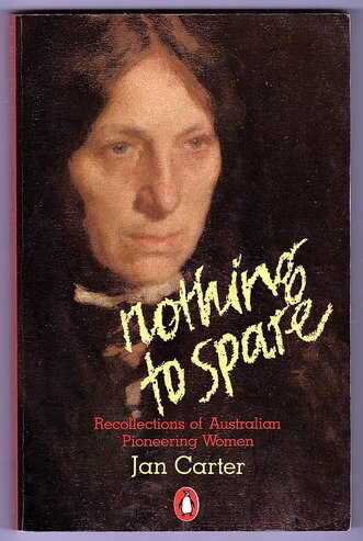 Nothing to Spare: Recollections of Australian Pioneering Women by Jan Carter