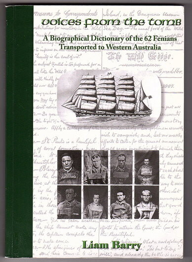 Voices from the Tomb: A Biographical Dictionary of the 62 Fenians Transported to Western Australia by Liam Barry