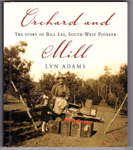Orchard and Mill: The Story of Bill Lee, South-West Pioneer by Lyn Adams