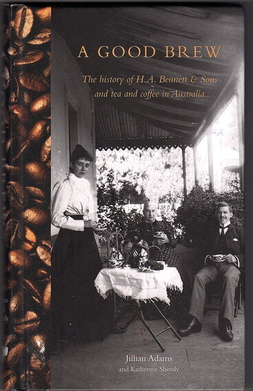 A Good Brew: The History of H A Bennett & Sons and Tea and Coffee in Australia by Jillian Adams and Katherine Sheedy