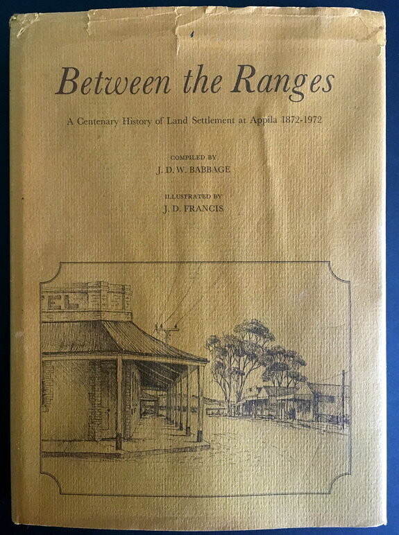 Between the Ranges: A Centenary History of Land Settlement at Appila 1872-1972 by J D W Babbage