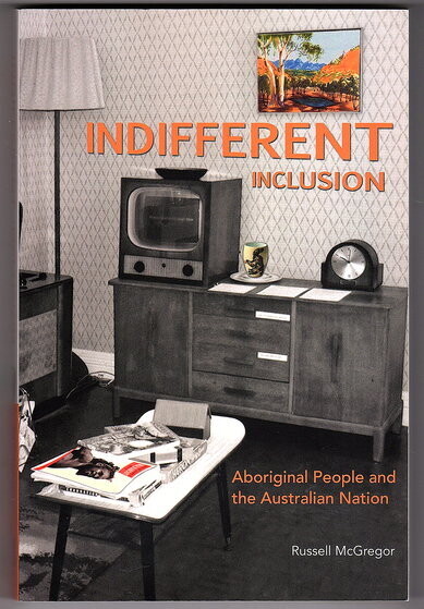 Indifferent Inclusion: Aboriginal People and the Australian Nation by Russell McGregor