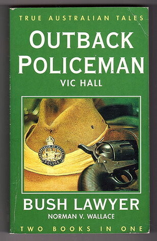 Outback Policeman and Bush Lawyer: True Australian Tales (Two Books in One) by Vic Hall and Norman V Wallace