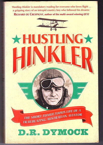 Hustling Hinkler: The Short Tumultuous Life of a Trailblazing Aviator by D R Dymock