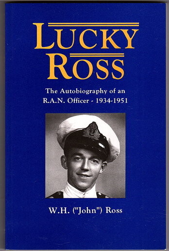 Lucky Ross: An R A N Officer 1934-1951 by W H (John) Ross