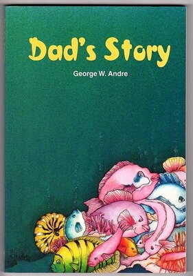 Dad's Story: Shark and Salmon Fishing in Our Southern Waters After a Childhood in South Africa by George Wilfred Andre