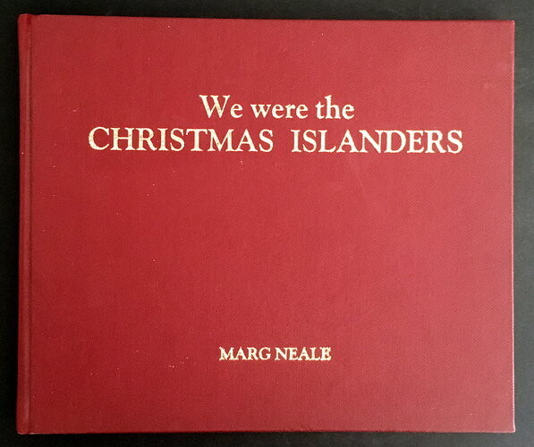 We Were the Christmas Islanders: Reminiscences and Recollections of the People of an Isolated Island - the Australian Territory of Christmas Island, Indian Ocean 1906-1980 by Marg Neale