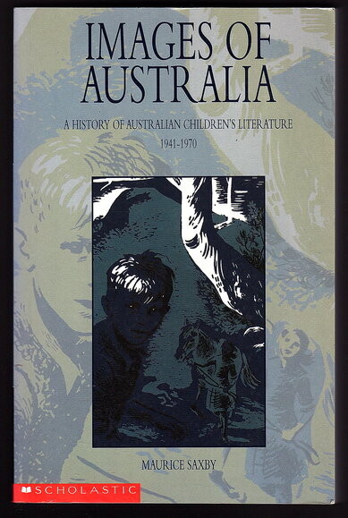 Images of Australia: A History of Australian Children’s Literature 1941–1970 by Maurice Saxby
