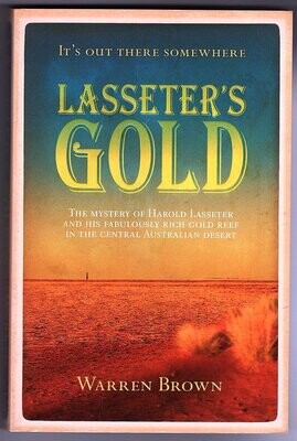 Lasseter's Gold: The Mystery of Harold Lasseter and His Fabulously Rich Gold Reef in the Central Australian Desert by Warren Brown