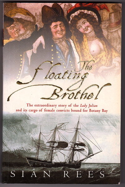 The Floating Brothel: The Extraordinary Story of the Lady Julian and Its Cargo of Female Convicts Bound for Botany Bay by Sian Rees