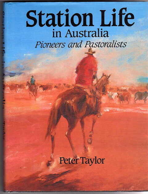 Station Life in Colonial Australia: Pioneers and Pastoralists by Peter Taylor