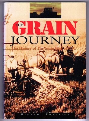The Grain Journey: The History of the Grain Pool of W.A [WA] by Mike Zekulich