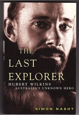The Last Explorer: Hubert Wilkins: Australia's Unknown Hero by Simon Nasht