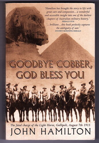 Goodbye Cobber, God Bless You: The Fatal Charge of the Light Horse, Gallipoli, August 7th 1915 by John Hamilton